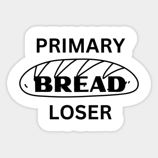 Primary BREAD Loser funny novelty gift for teen baby unemployed mom dad Sticker